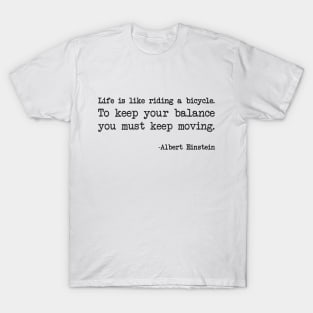 Albert Einstein - Life is like riding a bicycle. To keep your balance you must keep moving T-Shirt